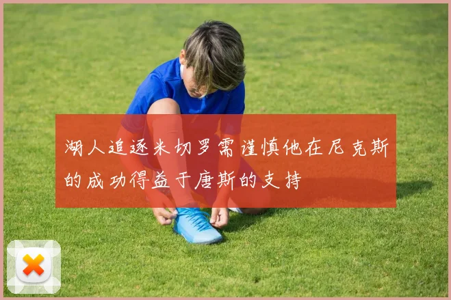 湖人追逐米切罗需谨慎他在尼克斯的成功得益于唐斯的支持